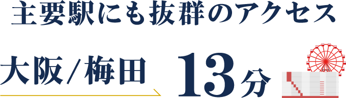 主要駅にも抜群のアクセス大阪/梅田13分